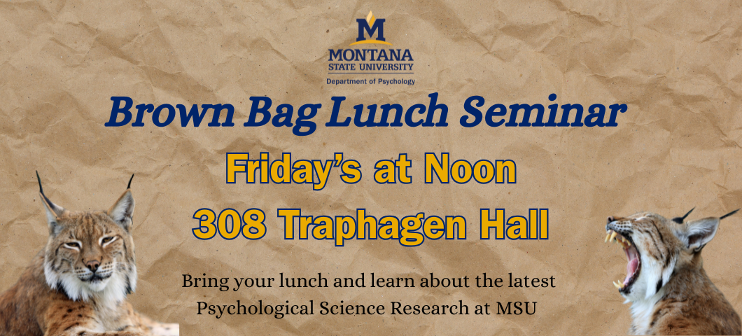 Brown Bag Lunch Seminar (Friday's at Noon in Traphagen): Bring your lunch, learn about Psych news